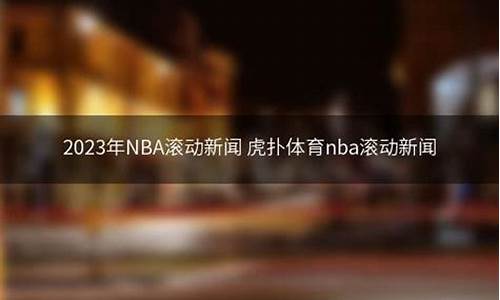 nba虎扑滚动体育_NBA滚动新闻虎扑