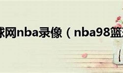 nba录相回放98_NBA录像98快手